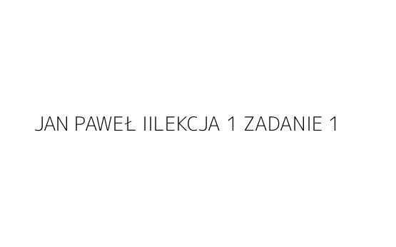 JAN PAWEŁ IILEKCJA 1 ZADANIE 1